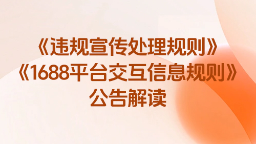 《違規宣傳處理規則》《1688平台交互信息規則》公告解讀(dú)